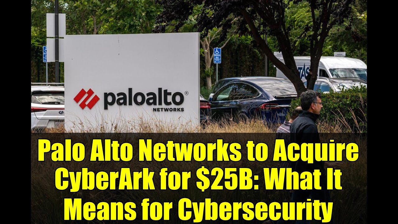 Palo Alto Networks to Acquire CyberArk for $25B: What It Means for Cybersecurity