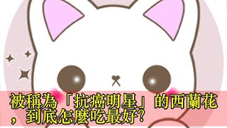 被稱為「抗癌明星」的西蘭花，到底怎麼吃最好？