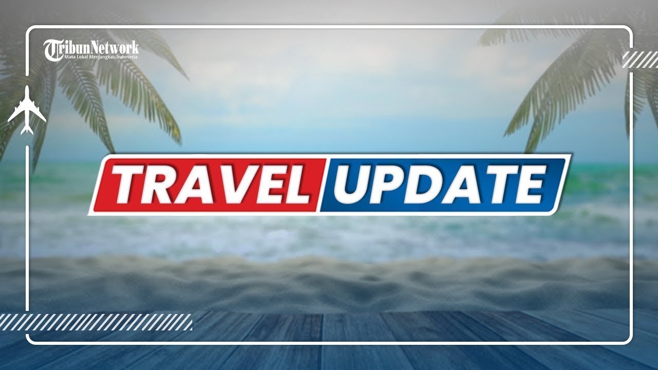 🔴 TRIBUN TRAVEL UPDATE: RABU 9 MARET 2022