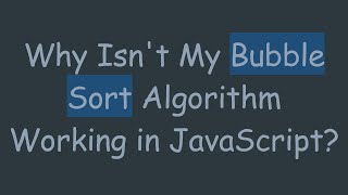 Why Isn't My Bubble Sort Algorithm Working in JavaScript