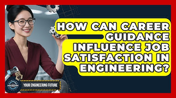 How Can Career Guidance Influence Job Satisfaction in Engineering? - Your Engineering Future