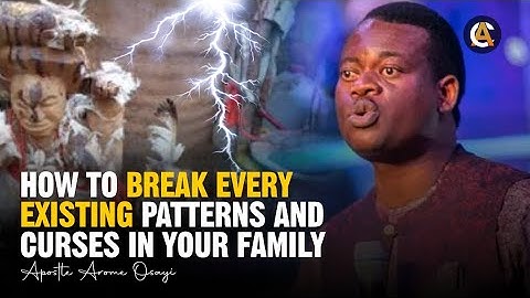 HOW TO BREAK EVERY EXISTING PATTERNS AND CURSES IN YOUR FAMILY - APOSTLE AROME OSAYI