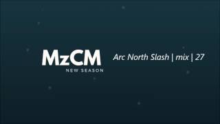 Arc North | Slash | [ MzCM | mix | 27 ] ( Official Video )