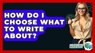 How Do I Choose What To Write About? - The Language Library
