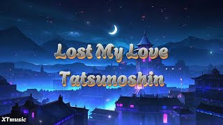Lost My Love - Tatsunoshin | Lyrics (Sped Up/Nightcore)