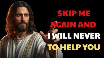 SKIP ME AGAIN AND I WILL NEVER TO HELP YOU | God message today | God message for you today