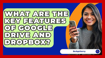 What Are The Key Features Of Google Drive And Dropbox? - Be App Savvy