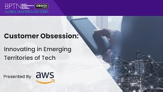 Customer Obsession: Innovating in Emerging Territories of Tech, Presented by AWS
