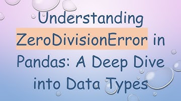 Understanding ZeroDivisionError in Pandas: A Deep Dive into Data Types
