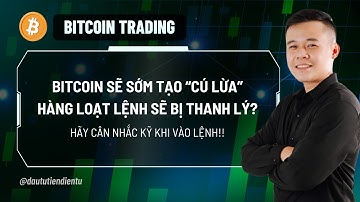 Bitcoin Sẽ Sớm Tạo "Cú Lừa" Khiến Hàng Loạt Lệnh Sẽ Bị Thanh Lý?