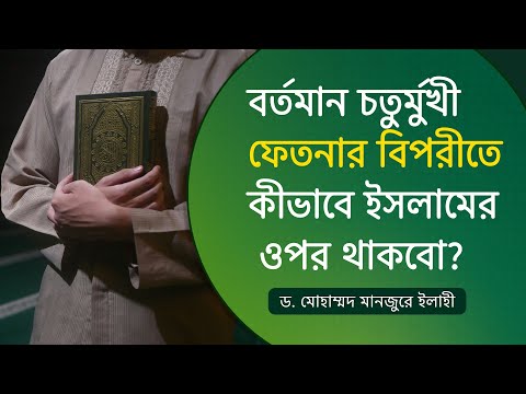 বর্তমান চতুর্মুখী ফেতনার বিপরীতে কীভাবে ইসলামের ওপর থাকবো? ।। Dr. Mohammad Monzur-E-Elahi