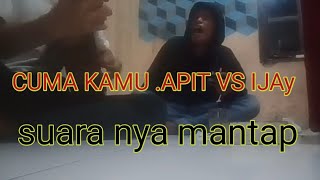 Cuma Kamu Apit Vs Ijay