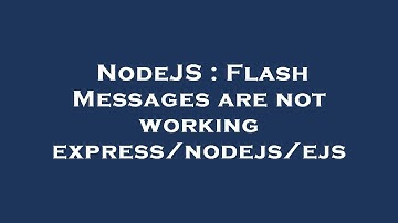 NodeJS : Flash Messages are not working express/nodejs/ejs