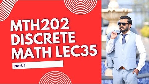 MTH202 Discrete Mathematics  Lecture No. 35 (part 1)  Step by Step MTH202 VU  