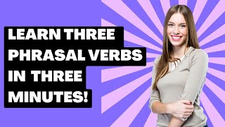 Learn 3 Band 9 phrasal verbs in 3 minutes (IELTS Writing and IELTS Speaking)