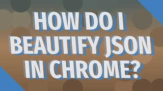 How do I beautify JSON in Chrome?