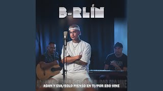 Video thumbnail of "B-rlin - Adan y Eva / Solo Pienso en Ti / Por Eso Vine"