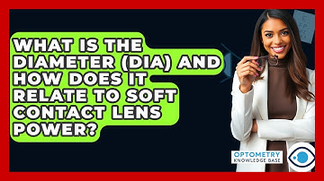 What Is The Diameter (DIA) And How Does It Relate To Soft Contact Lens Power?