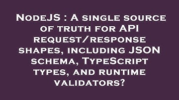 NodeJS : A single source of truth for API request/response shapes, including JSON schema, TypeScript