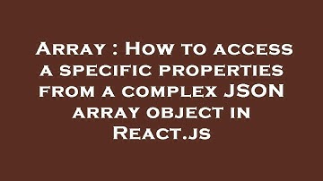 Array : How to access a specific properties from a complex JSON array object in React.js