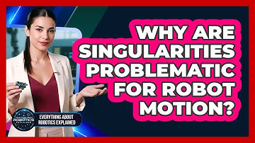 Why Are Singularities Problematic For Robot Motion?