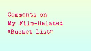 Comments on My Film-Related “Bucket List