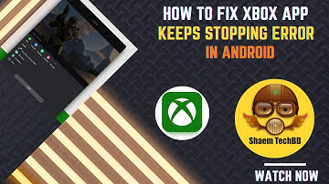 How to Fix Xbox App Keeps Stopping Error in Android After New Updates