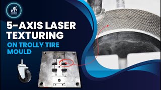 Revolutionizing Trolley Tire Molds: 5-Axis Laser Texturing in Action! Jai Ambay Etching Process
