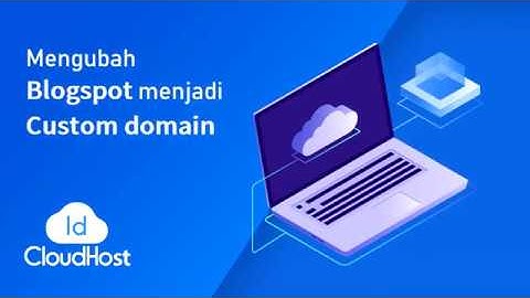 Cara Mengubah Blogspot Menjadi Custom Domain COM, ID, WEB ID, dll | IDCloudHost