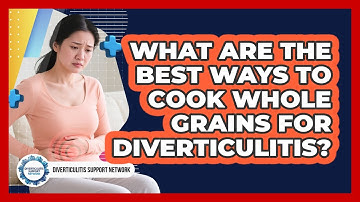 What Are The Best Ways To Cook Whole Grains For Diverticulitis? - Diverticulitis Support Network