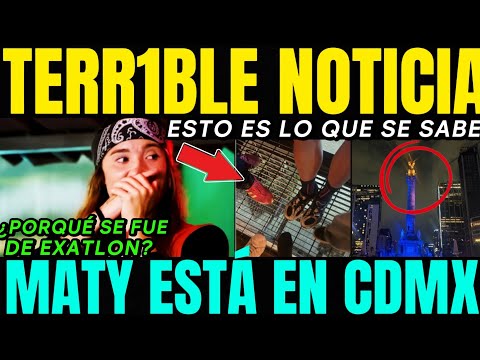 😱✅🔥¡TERR1BLE NOTICIA SOBRE MATY! | ¡ABANDONÓ EL EXATLON EN TIEMPO REAL Y ESTÁ EN CDMX!  ESTO SE SABE