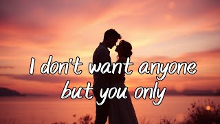 I don't want anyone but you only (LYRIC) Best Romantic Love Song