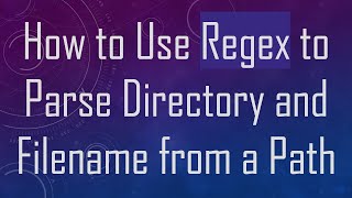 How to Use Regex to Parse Directory and Filename from a Path