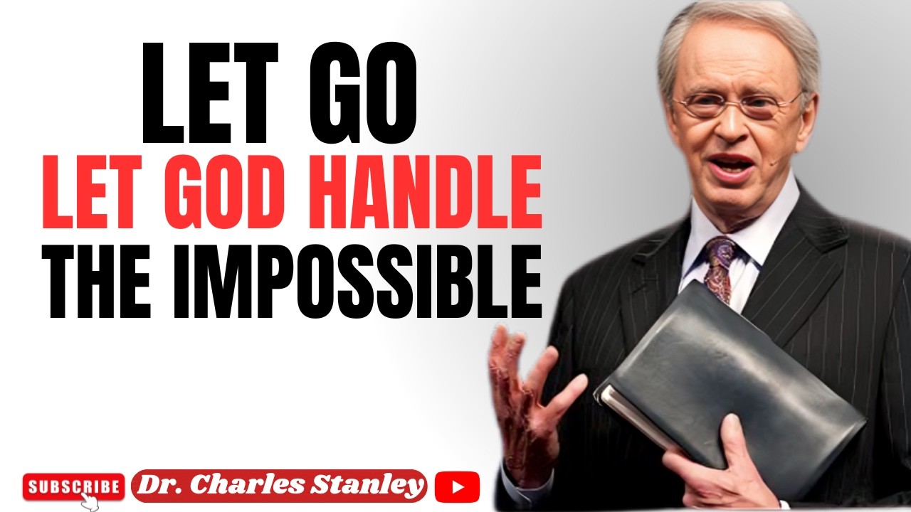 Let Go & Let God Handle the Impossible | Dr Charles Stanley