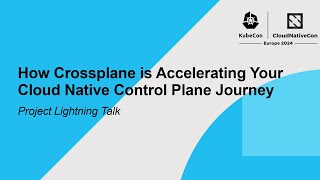 How Crossplane is Accelerating Your Cloud Native Control Plane Journey | Project Lightning Talk