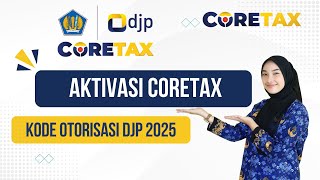 Cara Aktivasi Akun Coretax dan Kode Otorisasi DJP Terbaru 2025 | Panduan Lengkap Wajib Pajak