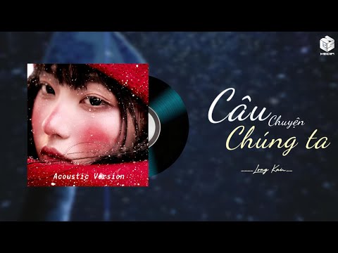 LONG KAI | Câu Chuyện Chúng Ta (Acoustic) - Hannie | Phiên Bản Tác Giả | Official Music