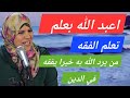 هل تريد ان تعبد الله بعلم اليك هذا الدرس من يرد الله به خيرا يفقه في الدين الفقه الإسلامي 
