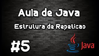 Aula Java #5 - Estrutura de Repetição