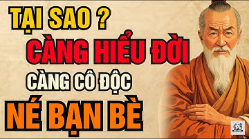 Cổ Nhân Dạy - Tại Sao Người Càng Hiểu Đời Càng Cô Độc Ít Giao Du Bạn Bè | Triết Lý Sống