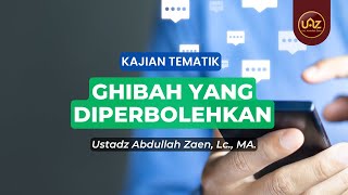 Ghibah Yang Diperbolehkan - Ustadz Abdullah Zaen., Lc., MA.