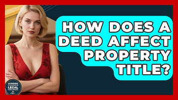 How Does A Deed Affect Property Title? - Avoiding Common Legal Mistakes