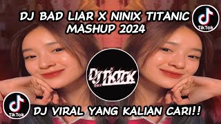 DJ BAD LIAR X NINIX TITANIC MASHUP| DJ VIRAL TIKTOK TERBARU 2024 ‼️.