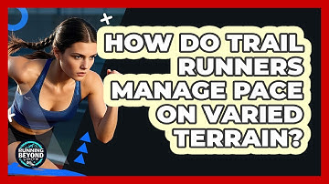 How Do Trail Runners Manage Pace On Varied Terrain? - Running Beyond Limits