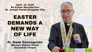EASTER DEMANDS A NEW WAY OF LIFE An Easter Recollection with Fr  Dave Concepcion on April 15,2026
