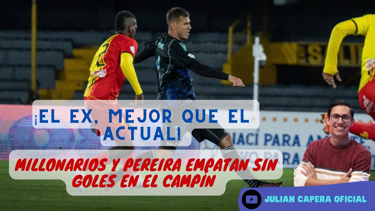 🚨 ¡EL EX, MEJOR QUE EL ACTUAL! MILLONARIOS Y PEREIRA EMPATAN SIN GOLES ...