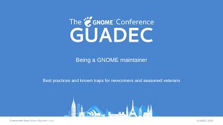 Being a GNOME maintainer: best practices and known traps - Emmanuele Bassi