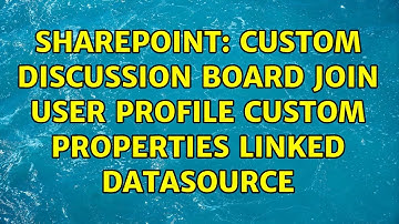 Sharepoint: Custom Discussion Board Join User Profile Custom Properties Linked Datasource