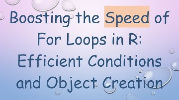 Boosting the Speed of For Loops in R: Efficient Conditions and Object Creation