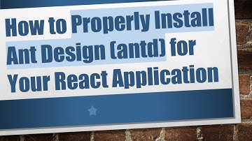 How to Properly Install Ant Design (antd) for Your React Application